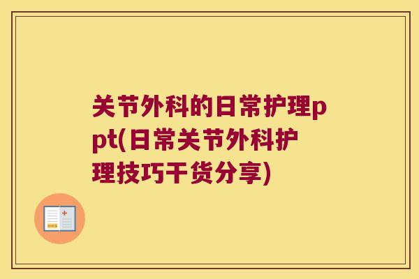 关节外科的日常护理ppt(日常关节外科护理技巧干货分享)