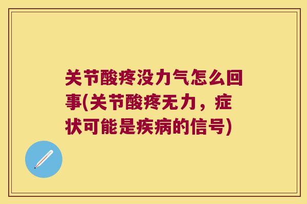 关节酸疼没力气怎么回事(关节酸疼无力,症状可能是的信号) 关节酸疼没力气怎么回事(关节酸疼无力,症状可能是的信号)