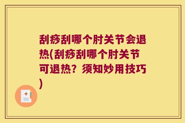 刮痧刮哪个肘关节会退热(刮痧刮哪个肘关节可退热?须知妙用技巧)