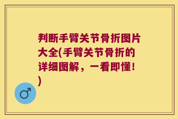 判断手臂关节骨折图片大全(手臂关节骨折的详细图解,一看即懂!)