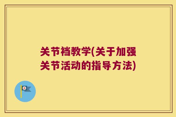 关节裆教学(关于加强关节活动的指导方法)