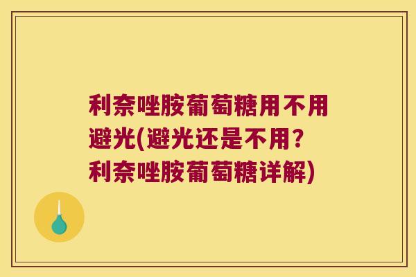 利奈唑胺葡萄糖用不用避光(避光还是不用?利奈唑胺葡萄糖详解)