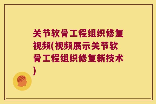 关节软骨工程组织修复视频(视频展示关节软骨工程组织修复新技术)