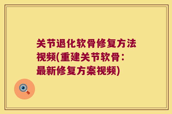关节退化软骨修复方法视频(重建关节软骨:最新修复方案视频)