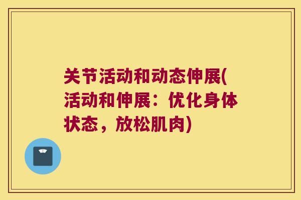 关节活动和动态伸展(活动和伸展:优化身体状态,放松肌肉)