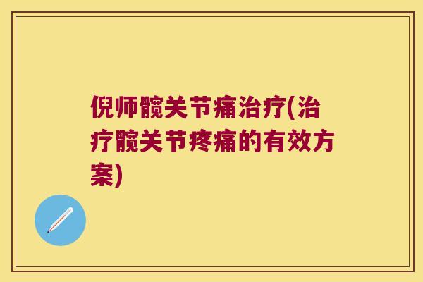 倪师髋关节痛治疗(治疗髋关节疼痛的有效方案)