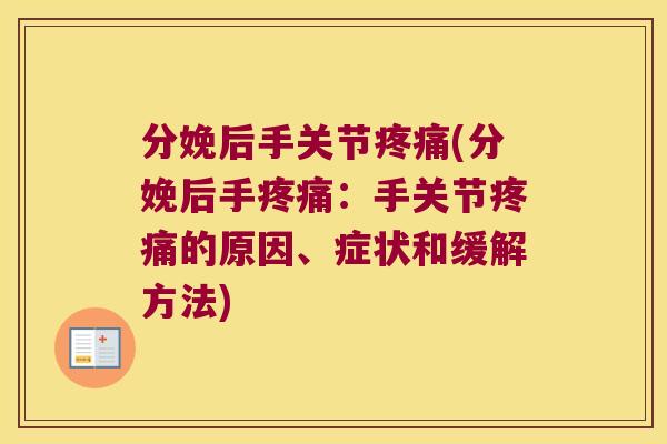 分娩后手关节疼痛(分娩后手疼痛:手关节疼痛的原因、症状和缓解方法)
