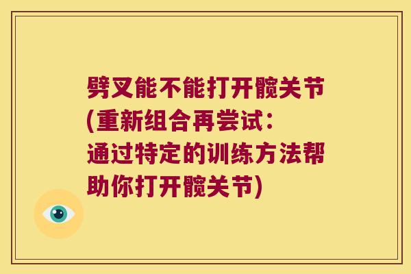 劈叉能不能打开髋关节(重新组合再尝试: 通过特定的训练方法帮助你打开髋关节)