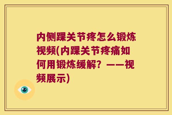 内侧踝关节疼怎么锻炼视频(内踝关节疼痛如何用锻炼缓解?——视频展示)