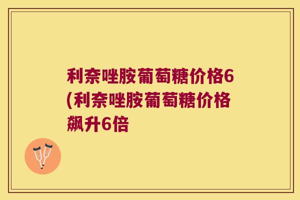 利奈唑胺葡萄糖价格6(利奈唑胺葡萄糖价格飙升6倍
