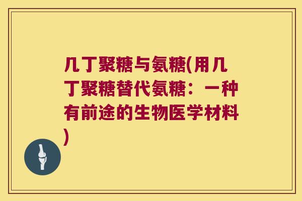 几丁聚糖与氨糖(用几丁聚糖替代氨糖:一种有前途的生物医学材料)