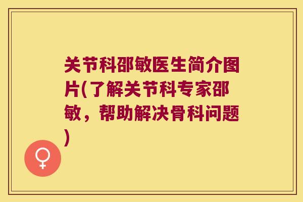 关节科邵敏医生简介图片(了解关节科专家邵敏,帮助解决骨科问题)