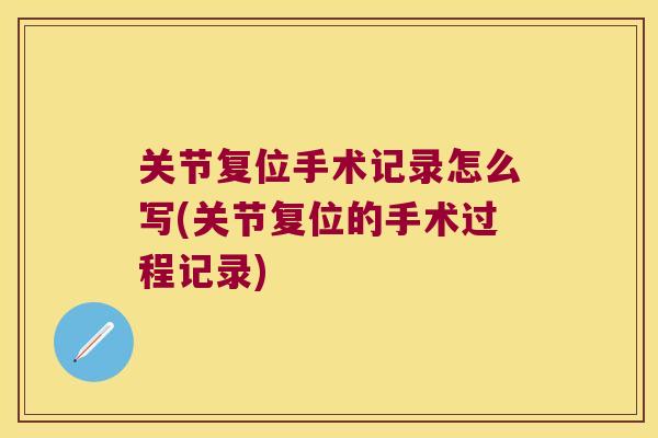 关节复位手术记录怎么写(关节复位的手术过程记录)