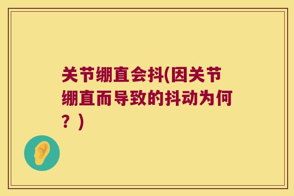 关节绷直会抖(因关节绷直而导致的抖动为何?)