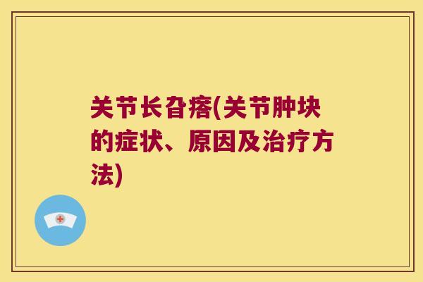 关节长旮瘩(关节肿块的症状、原因及治疗方法)