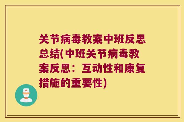 关节病毒教案中班反思总结(中班关节病毒教案反思:互动性和康复措施的重要性)