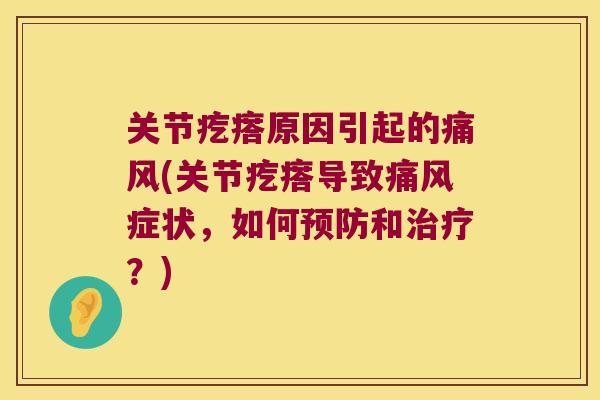 关节疙瘩原因引起的痛风(关节疙瘩导致痛风症状,如何预防和治疗?)