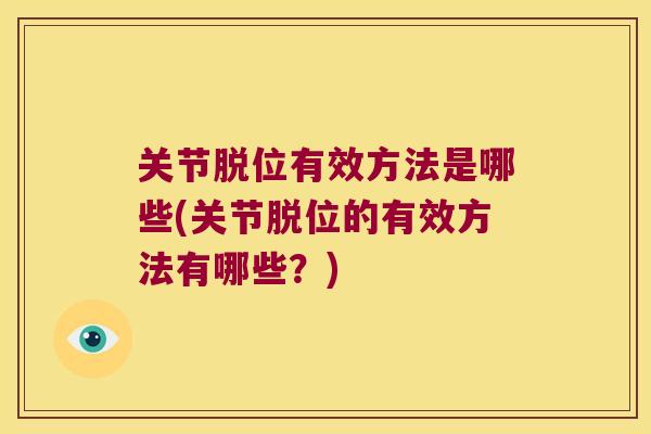 关节脱位有效方法是哪些(关节脱位的有效方法有哪些？)