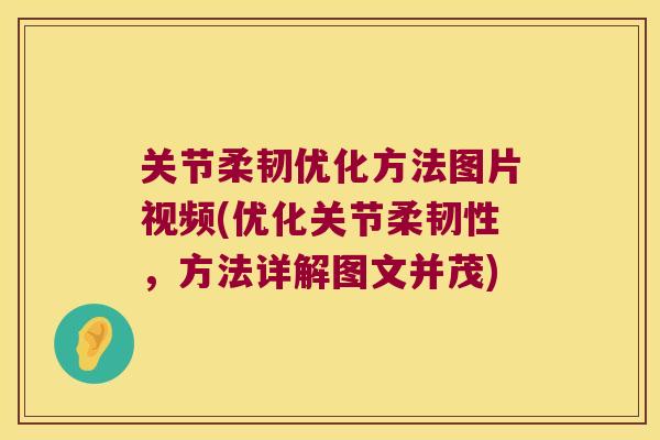 关节柔韧优化方法图片视频(优化关节柔韧性,方法详解图文并茂)
