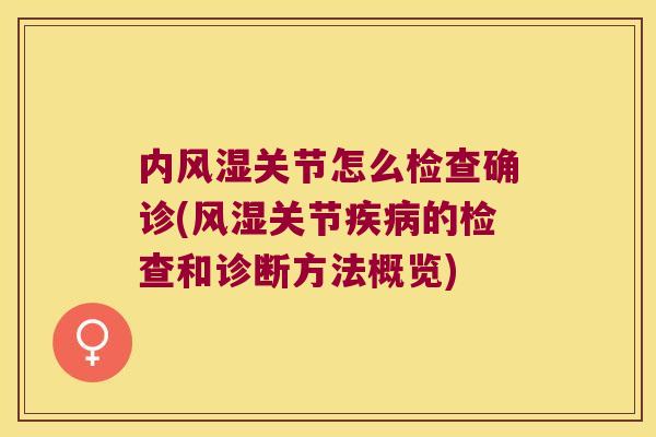 内风湿关节怎么检查确诊(风湿关节疾病的检查和诊断方法概览)