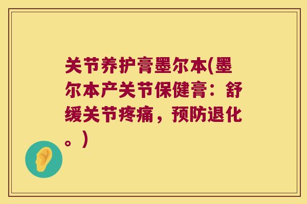 关节养护膏墨尔本(墨尔本产关节保健膏:舒缓关节疼痛,预防退化。)