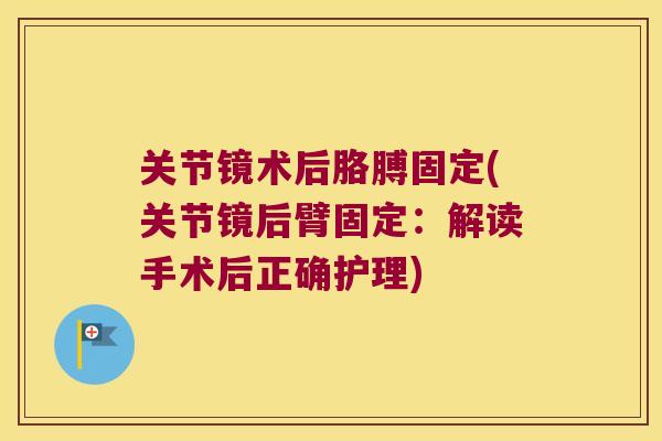 关节镜术后胳膊固定(关节镜后臂固定：解读手术后正确护理)