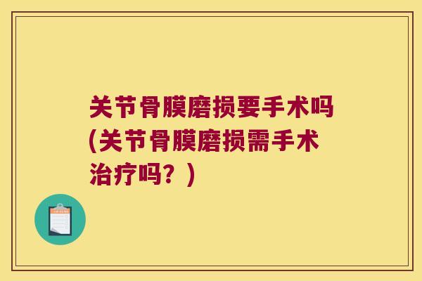 关节骨膜磨损要手术吗(关节骨膜磨损需手术治疗吗?)
