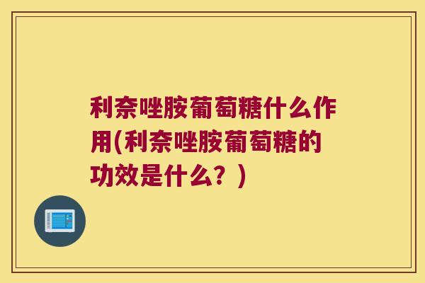 利奈唑胺葡萄糖什么作用(利奈唑胺葡萄糖的功效是什么?)