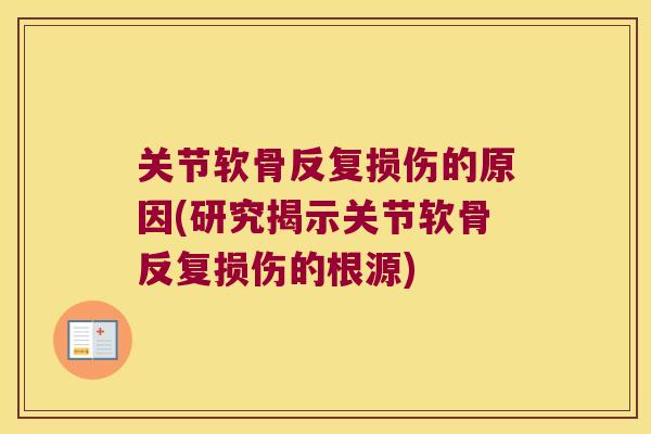 关节软骨反复损伤的原因(研究揭示关节软骨反复损伤的根源)