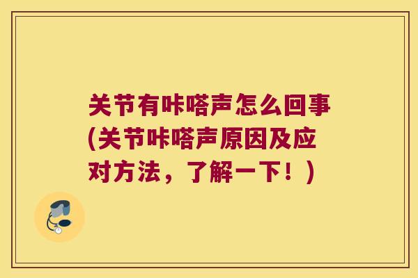 关节有咔嗒声怎么回事(关节咔嗒声原因及应对方法,了解一下!) 关节有咔嗒声怎么回事(关节咔嗒声原因及应对方法,了解一下!)