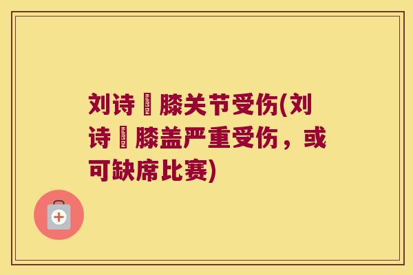 刘诗玥膝关节受伤(刘诗玥膝盖严重受伤,或可缺席比赛)