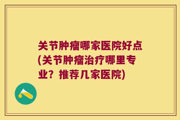 关节哪家医院好点(关节哪里专业?推荐几家医院) 关节哪家医院好点(关节哪里专业?推荐几家医院)