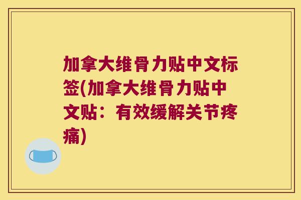 加拿大维骨力贴中文标签(加拿大维骨力贴中文贴:有效缓解关节疼痛)