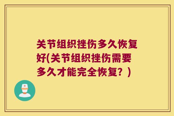 关节组织挫伤多久恢复好(关节组织挫伤需要多久才能完全恢复?) 关节组织挫伤多久恢复好(关节组织挫伤需要多久才能完全恢复?)