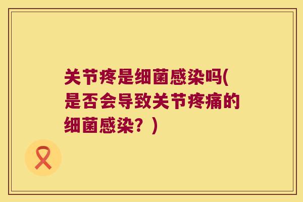 关节疼是细菌感染吗(是否会导致关节疼痛的细菌感染?)