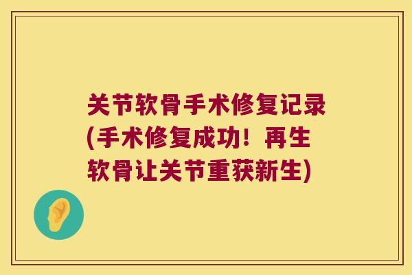 关节软骨手术修复记录(手术修复成功!再生软骨让关节重获新生)