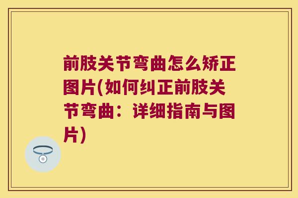 前肢关节弯曲怎么矫正图片(如何纠正前肢关节弯曲:详细指南与图片)