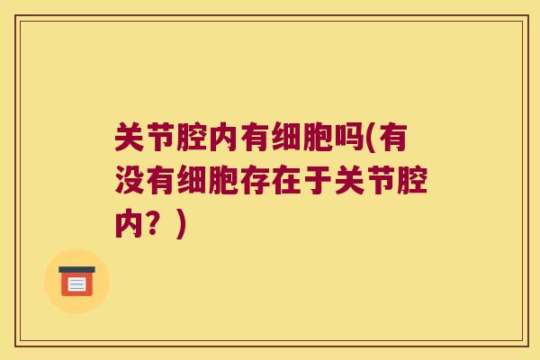 关节腔内有细胞吗(有没有细胞存在于关节腔内?)
