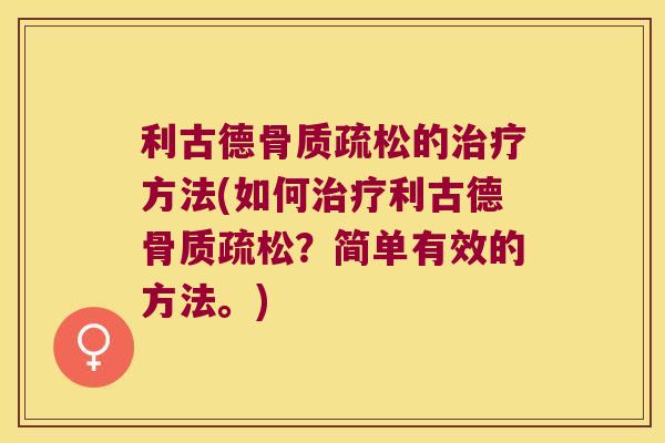 利古德骨质疏松的治疗方法(如何治疗利古德骨质疏松?简单有效的方法。)