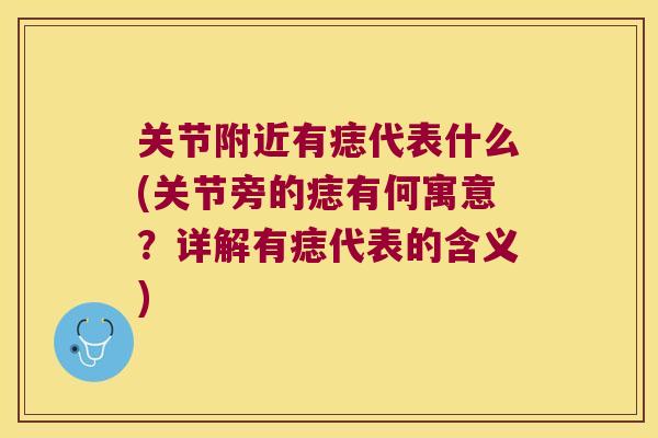 关节附近有痣代表什么(关节旁的痣有何寓意?详解有痣代表的含义)