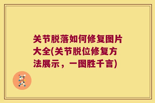 关节脱落如何修复图片大全(关节脱位修复方法展示,一图胜千言)