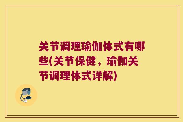 关节调理瑜伽体式有哪些(关节保健,瑜伽关节调理体式详解)