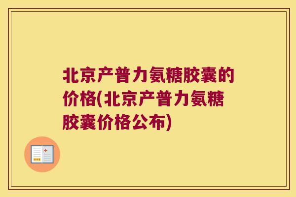 北京产普力氨糖胶囊的价格(北京产普力氨糖胶囊价格公布)