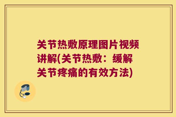 关节热敷原理图片视频讲解(关节热敷:缓解关节疼痛的有效方法)