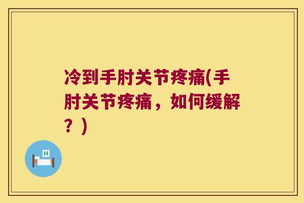 冷到手肘关节疼痛(手肘关节疼痛,如何缓解?)