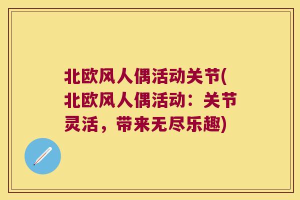 北欧风人偶活动关节(北欧风人偶活动:关节灵活,带来无尽乐趣)