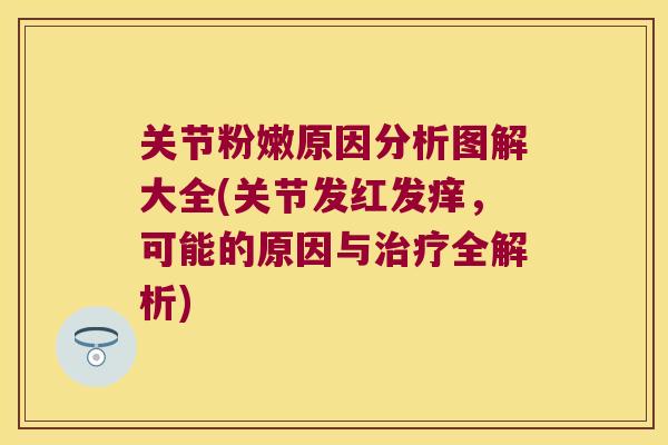 关节粉嫩原因分析图解大全(关节发红发痒,可能的原因与治疗全解析)