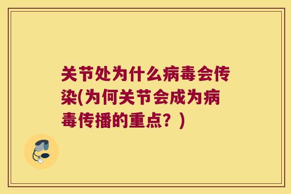 关节处为什么病毒会传染(为何关节会成为病毒传播的重点?)