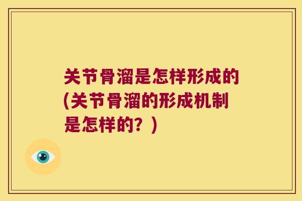 关节骨溜是怎样形成的(关节骨溜的形成机制是怎样的?)
