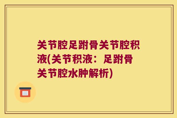 关节腔足跗骨关节腔积液(关节积液：足跗骨关节腔水肿解析)